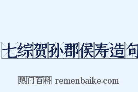 七综贺孙郡侯寿造句是什么意思的图片
